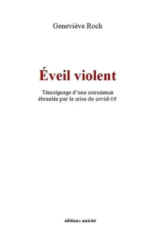 Eveil violent. Témoignage d'une conscience ébranlée par la crise du covid-19, Geneviève Roch