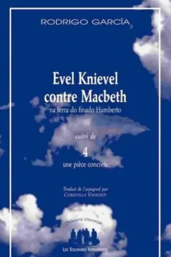 Evel Knievel contre Macbeth na terra do finado Humberto suivi de 4, une pièce concrète, Rodrigo Garcia