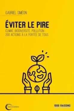 Eviter le pire. Climat, biodiversité, pollution :200 actions à la portée de tous, Gabriel Siméon