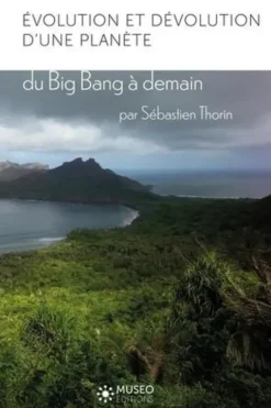 Evolution et dévolution d'une planète. Du Big Bang à demain, Sébastien Thorin