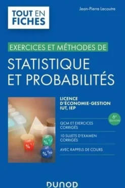 Exercices et méthodes de statistique et probabilités. Licence d'économie-gestion IUT, IEP, 6e édition, Jean-Pierre Lecoutre