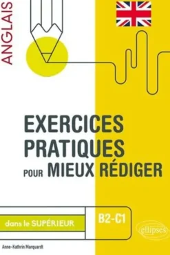 Exercices pratiques pour mieux rédiger en anglais dans le supérieur. B2-C1, Anne-Kathrin Marquardt