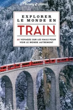 Explorer le monde en train. 60 voyages sur les rails pour voir le monde autrement, Dominique Bovet
