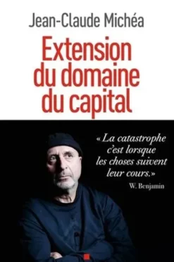 Extension du domaine du capital. Notes sur le néolibéralisme culturel et les infortunes de la gauche, Jean-Claude Michéa