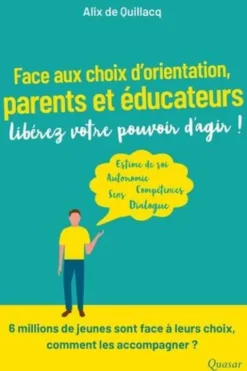 Face aux choix d’orientation, parents et éducateurs, libérez votre pouvoir d’agir !, Alix de Quillacq