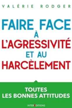 Faire face à l'agressivité et au harcèlement. Toutes les bonnes attitudes, Valérie Rodger