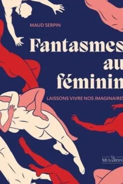 Fantasmes au féminin. Laissons vivre nos imaginaires, Maud Serpin