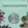 Fascinantes succulentes. Choisir, cultiver et prendre soin des cactus et autres plantes grasses, Jean Bagnasco