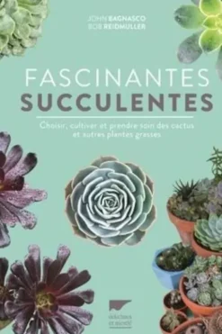 Fascinantes succulentes. Choisir, cultiver et prendre soin des cactus et autres plantes grasses, Jean Bagnasco