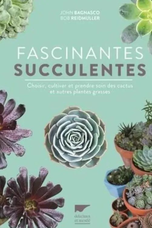 Fascinantes succulentes. Choisir, cultiver et prendre soin des cactus et autres plantes grasses, Jean Bagnasco