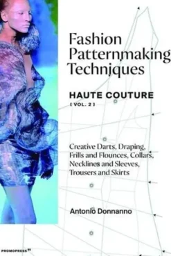 Fashion Patternmaking Techniques. Volume 2, Haute couture, Antonio Donnanno