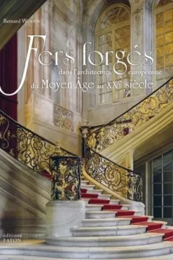 Fers forgés dans l'architecture européenne du Moyen Age au XXe siècle, Bernard Wodon