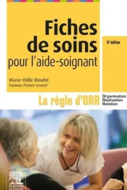 Fiches de soins pour l'aide-soignant. La règle d'ORR (Organisation - Réalisation - Relation), 6e édition, Marie-Odile Rioufol