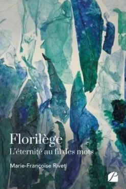 Florilège. L'éternité au fil des mots, Marie-Françoise Rivet