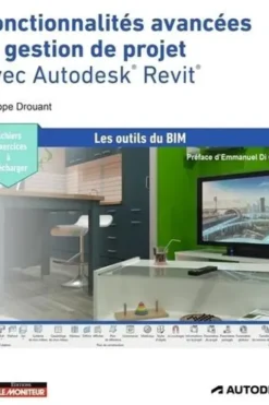 Fonctionnalités avancées et rendu avec Autodesk Revit. Familles système, interopérabilité, gestion de projet et imagerie, Philippe Drouant