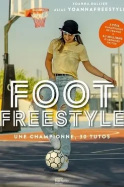 Foot Freestyle. Une championne, 30 tutos, Yoanna Dallier