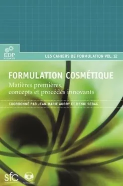 FORMULATION COSMETIQUE. MATIERES PREMIERES, CONCEPTS ET PROCEDES INNOVANTS, Jean-Marie Aubry