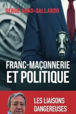 Franc-maçonnerie et politique. Les liaisons dangereuses, Serge Abad-Gallardo