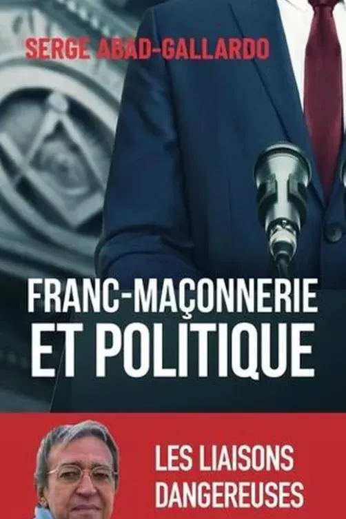 Franc-maçonnerie et politique. Les liaisons dangereuses, Serge Abad-Gallardo