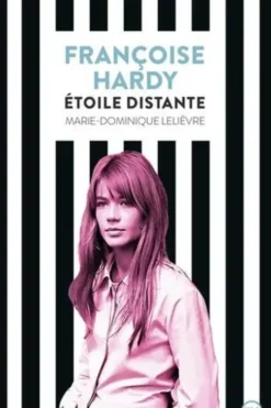 Françoise Hardy. Etoile distante, Marie-Dominique Lelièvre