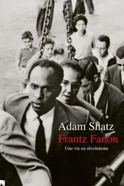 Frantz Fanon. Une vie en révolutions, Adam Shatz