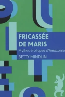 Fricassée de maris. Mythes érotiques d'Amazonie, Betty Mindlin