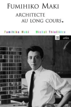Fumihiko Maki. Architecte au long cours