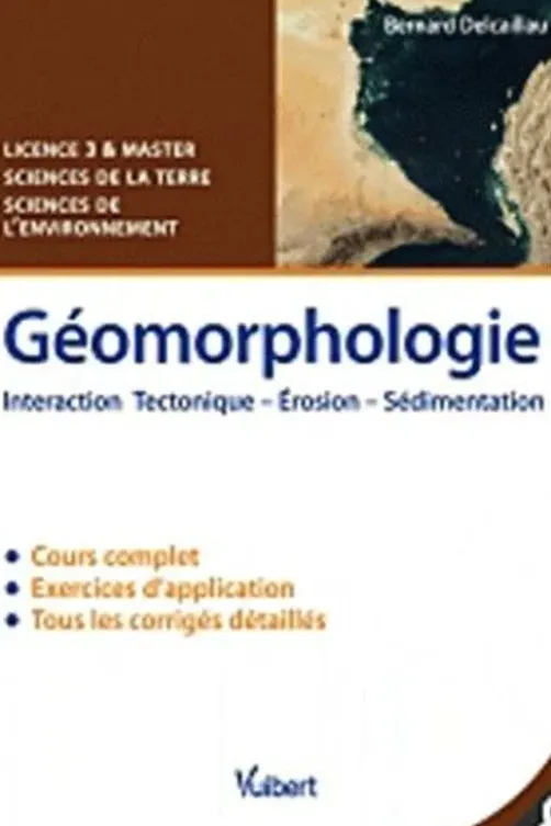 Géomorphologie. Interaction, Tectonique, Erosion, Sedimentation, Bernard Delcaillau