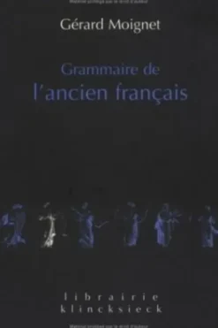 Grammaire de l'ancien français. Morphologie-Syntaxe, Gérard Moignet
