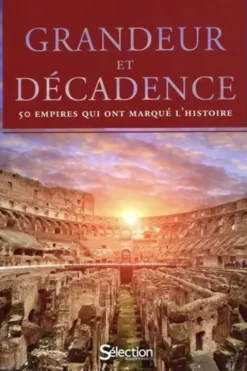 Grandeur et décadence. 50 empires qui ont marqué l'Histoire, Selection Reader's Digest