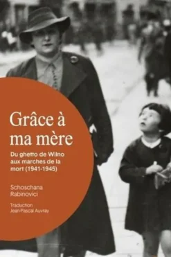 Grâce à ma mère. Du ghetto de Wilno aux marches de la mort (1941-1945), Schoschana Rabinovici