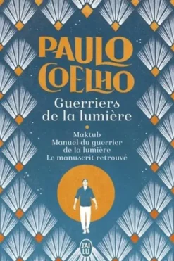 Guerriers de la lumière, trilogie. Maktub ; Manuel du guerrier de la lumière ; Le manuscrit retrouvé, Paulo Coelho