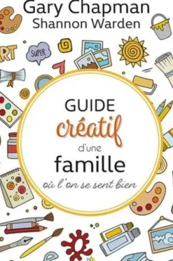Guide créatif d'une famille où l'on se sent bien, Gary D. Chapman