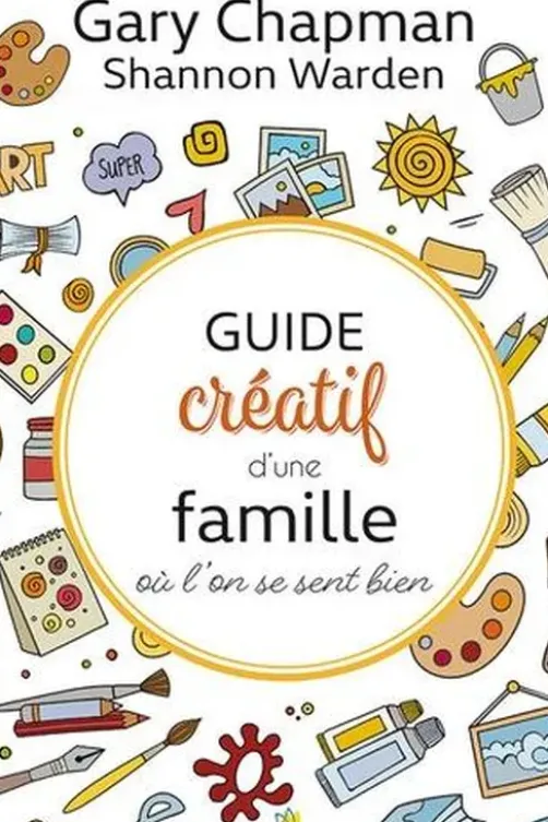 Guide créatif d'une famille où l'on se sent bien, Gary D. Chapman