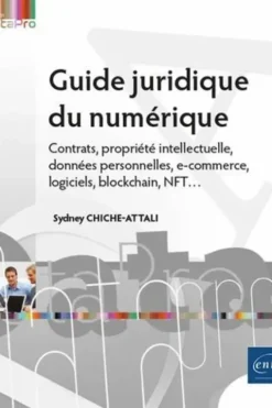 Guide juridique du numérique. Contrats, propriété intellectuelle, données personnelles, e-commerce, logiciels, blockchain, NFT..., Sydney Chiche-Attali