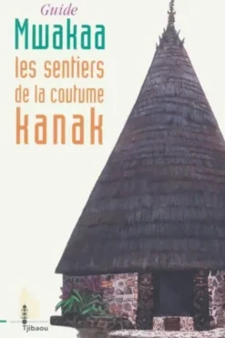 Guide Mwakaa. Les sentiers de la coutume kanak, Florence Klein