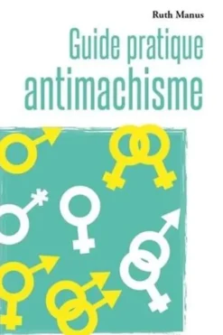 Guide pratique antimachiste. Pour personnes de tous les genres, Ruth Manus