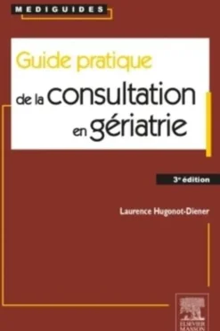 Guide pratique de la consultation en gériatrie. 3e édition, Laurence Hugonot-Diener