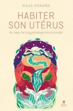 Habiter son utérus. Au coeur de la gynécologie émotionnelle, Maud Renard