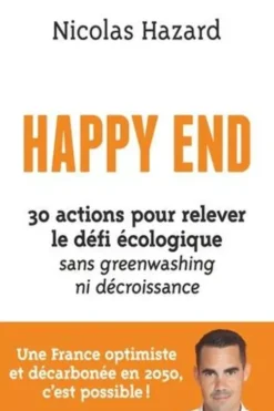 Happy End. 30 actions pour relever le défi écologique sans greenwashing ni décroissance, Nicolas Hazard