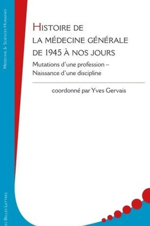Histoire de la médecine générale de 1945 à nos jours. Mutations d'une profession – Naissance d'une discipline, Yves Gervais