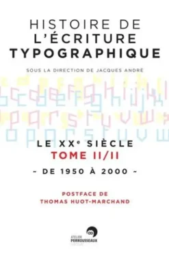 Histoire de l'écriture typographique. Le XXe siècle Tome 2, de 1950 à 2000, Jacques André