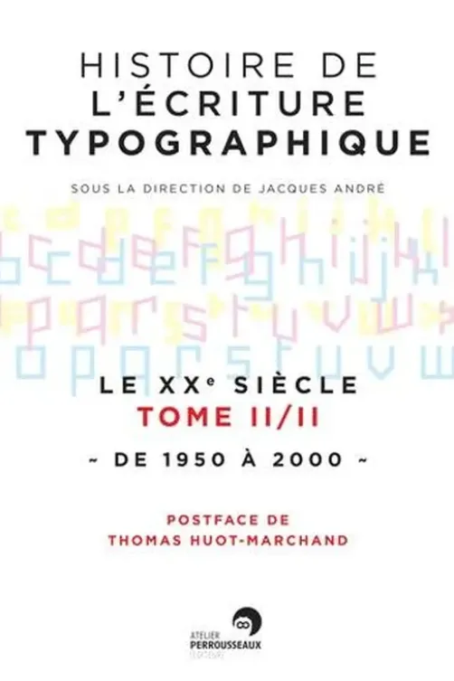 Histoire de l'écriture typographique. Le XXe siècle Tome 2, de 1950 à 2000, Jacques André