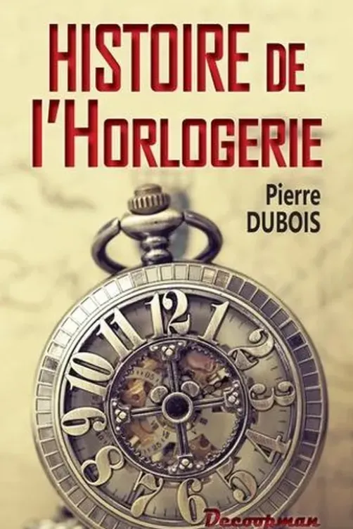 Histoire de l'horlogerie. Depuis son origine jusqu'à nos jours, Pierre Dubois