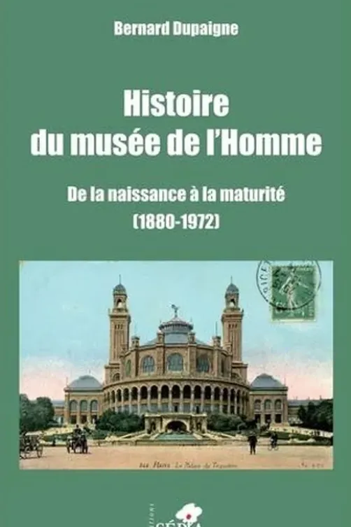 Histoire du musée de l'Homme. De la naissance à la maturité (1880-1972), Bernard Dupaigne