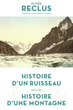 Histoire d'un ruisseau. Suivi de Histoire d'une montagne, Elisée Reclus