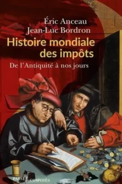 Histoire mondiale des impôts. De l'Antiquité à nos jours, Eric Anceau