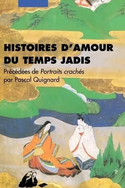 Histoires d'amour du temps jadis. Précédées de Portraits crachés par Pascal Quignard, Philippe Picquier