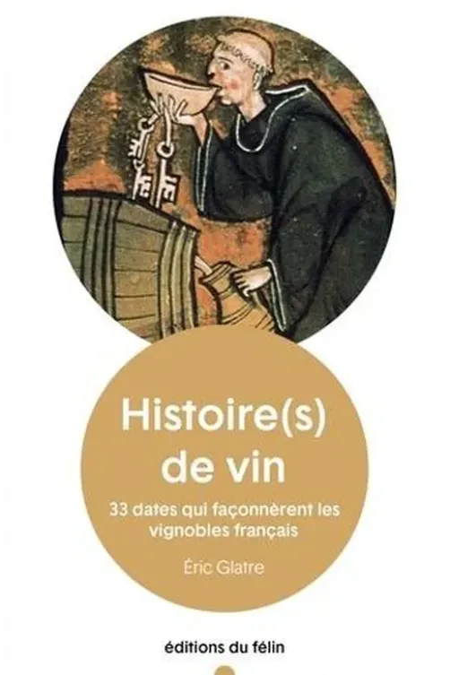 Histoire(s) de vin. 33 dates qui façonnèrent les vignobles français, Eric Glatre