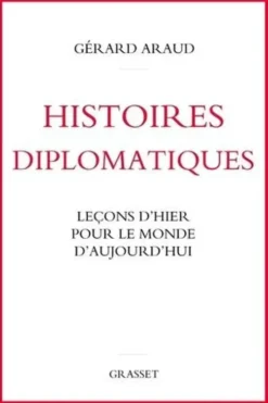 Histoires diplomatiques. Leçons d'hier pour le monde d'aujourd'hui, Gérard Araud